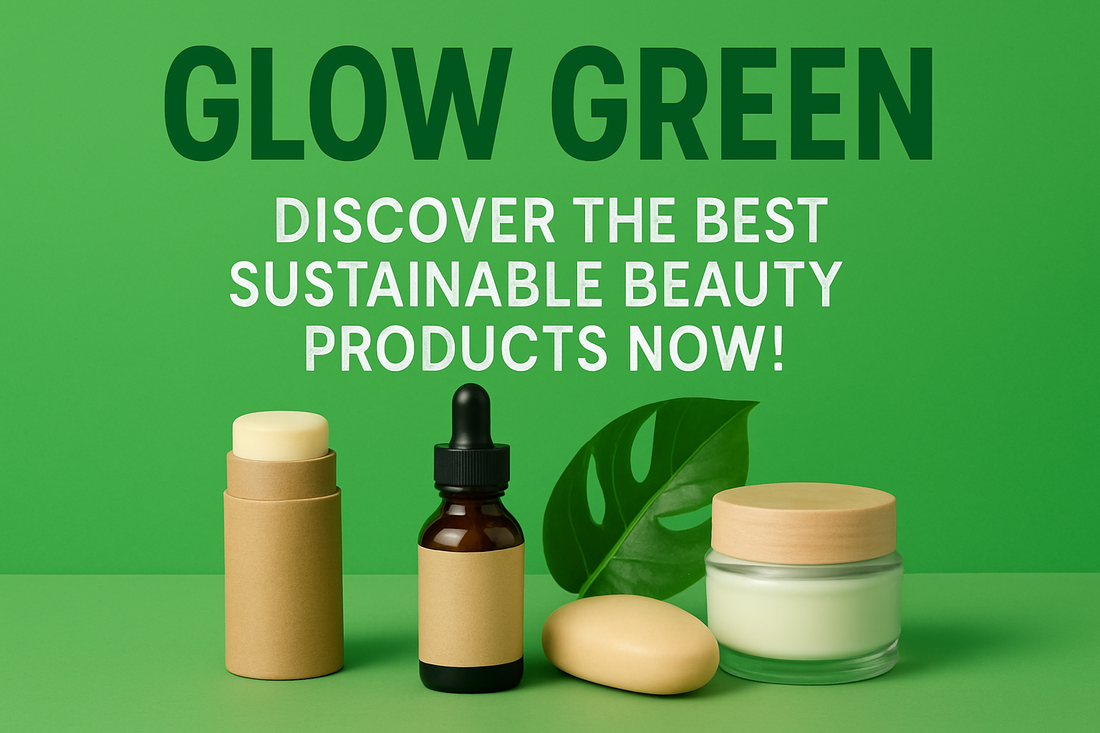 Glow Green: Discover the Best Sustainable Beauty Products Now!